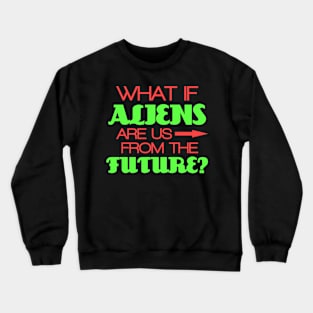 What if aliens are us from the future? Crewneck Sweatshirt